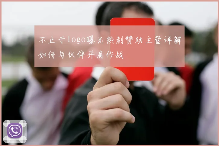 不止于logo曝光热刺赞助主管详解如何与伙伴并肩作战